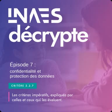 Couverture de l’épisode « Épisode 7 "INAES Décrypte" : Critère 2.2.7 Confidentialité et protection des données »